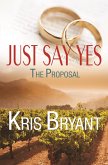 Just Say Yes: The Proposal (eBook, ePUB) Just Say Yes: The Proposal (eBook, ePUB)