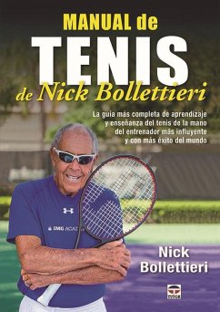 Manual de tenis de Nick Bollettieri : la guía más completa de aprendizaje y enseñanza del tenis de la mano del entrenador más influyente y con más exito del mundo - Bollettieri, Nick