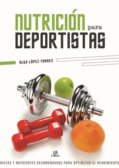 Nutrición para deportistas : dietas y nutrientes recomendados para optimizar el rendimiento - López Torres, Olga