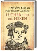 "Mit dem Schwert oder festem Glauben". Luther und die Hexen