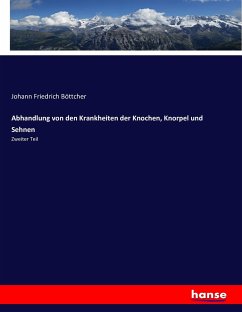 Abhandlung von den Krankheiten der Knochen, Knorpel und Sehnen - Böttcher, Johann Friedrich