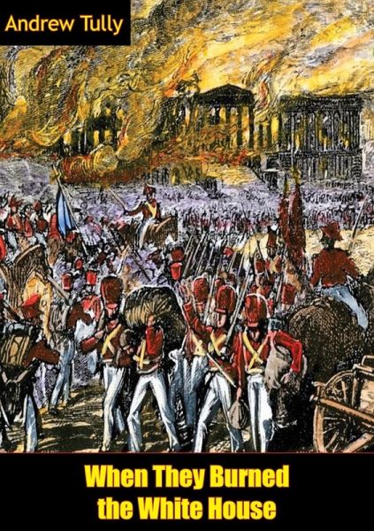 When They Burned the White House [Illustrated Edition] (eBook, ePUB)