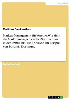 Marken-Management für Vereine. Wie sieht das Markenmanagement bei Sportvereinen in der Praxis aus? Eine Analyse am Beispiel von Borussia Dortmund (eBook, PDF)