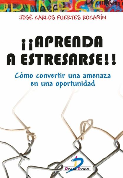¡¡Aprenda a estresarse!! : cómo convertir una amenaza en una oportunidad ¡¡Aprenda a estresarse!! : cómo convertir una amenaza en una oportunidad