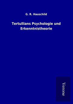 Tertullians Psychologie und Erkenntnistheorie - Hauschild, G. R.