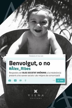 Benvolgut, o no : Respostes al blog Societat Anònima a la intolerància present a les xarxes socials - Ribes Bernal, Àlex