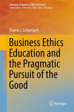 Business Ethics Education and the Pragmatic Pursuit of the Good (eBook, PDF) - Schweigert, Francis J.