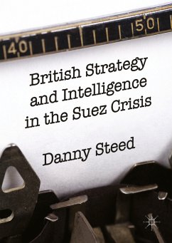 British Strategy and Intelligence in the Suez Crisis (eBook, PDF) - Steed, Danny