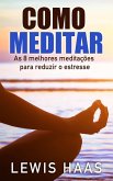 Como Meditar- As 8 melhores meditacoes para reduzir o estresse (eBook, ePUB)