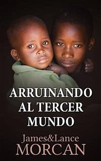 Arruinando Al Tercer Mundo (eBook, ePUB) - Morcan, James; Morcan, Lance