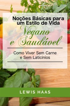 Nocoes Basicas para um Estilo de Vida Vegano e Saudavel Como Viver Sem Carne e Sem Laticinios (eBook, ePUB) - Haas, Lewis