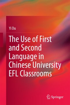 The Use of First and Second Language in Chinese University EFL Classrooms (eBook, PDF) - Du, Yi