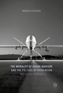 The Morality of Drone Warfare and the Politics of Regulation (eBook, PDF) - Schulzke, Marcus