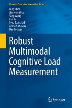 Robust Multimodal Cognitive Load Measurement (eBook, PDF) - Chen, Fang; Zhou, Jianlong; Wang, Yang; Yu, Kun; Arshad, Syed Z.; Khawaji, Ahmad; Conway, Dan