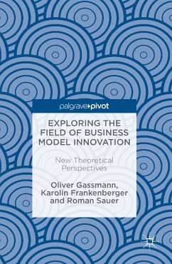 Exploring the Field of Business Model Innovation (eBook, PDF) - Gassmann, Oliver; Frankenberger, Karolin; Sauer, Roman