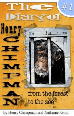 The Diary of Henry Chimpman: Volume 1 From the Forest to the Zoo (eBook, ePUB) - Gold, Nathaniel; Chimpman, Henry