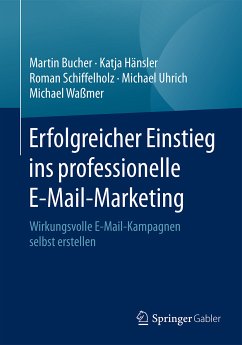 Erfolgreicher Einstieg ins professionelle E-Mail-Marketing (eBook, PDF) - Bucher, Martin; Hänsler, Katja; Schiffelholz, Roman; Uhrich, Michael; Waßmer, Michael