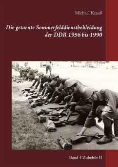 Die getarnte Sommerfelddienstbekleidung der DDR 1956 bis 1990 (eBook, ePUB) Die getarnte Sommerfelddienstbekleidung der DDR 1956 bis 1990 (eBook, ePUB)