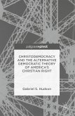 Christodemocracy and the Alternative Democratic Theory of America&quote;s Christian Right (eBook, PDF)