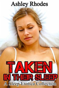 Taken In Their Sleep: A Sleep Sex Erotica Collection (eBook, ePUB) - Rhodes, Ashley Taken In Their Sleep: A Sleep Sex Erotica Collection (eBook, ePUB) - Rhodes, Ashley