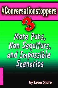 #Conversationstoppers 3: Even More Puns, Non Sequiturs, Impossible Scenarios (#Conversationstoppers:, #3) (eBook, ePUB) - Shure, Leon