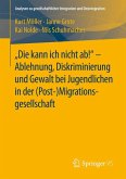 &quote;Die kann ich nicht ab!&quote; - Ablehnung, Diskriminierung und Gewalt bei Jugendlichen in der (Post-) Migrationsgesellschaft (eBook, PDF)