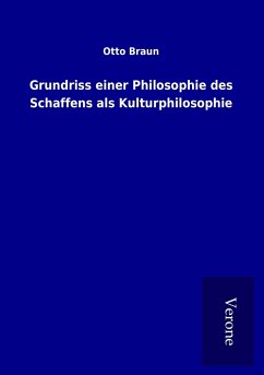 Grundriss einer Philosophie des Schaffens als Kulturphilosophie - Braun, Otto