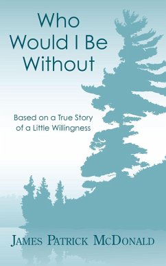 Who Would I Be Without: Based On a True Story of a Little Willingness (eBook, ePUB) - McDonald, James Patrick