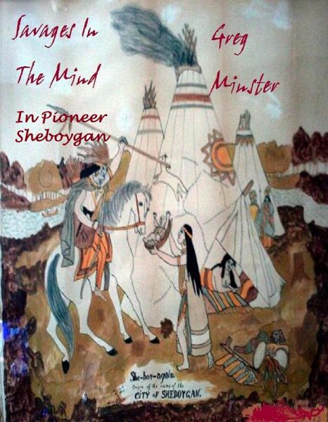 Savages in the Mind in Pioneer Sheboygan (eBook, ePUB) Savages in the Mind in Pioneer Sheboygan (eBook, ePUB)