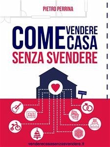 Come vendere casa senza svendere (eBook, ePUB) - Perrina, Pietro