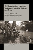 (Re)Constructing Memory: Textbooks, Identity, Nation, and State (eBook, PDF) (Re)Constructing Memory: Textbooks, Identity, Nation, and State (eBook, PDF)
