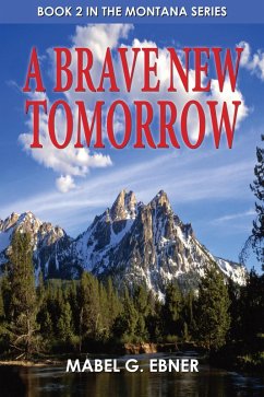 A Brave New Tomorrow - Book 2 in the Montana Series (eBook, ePUB) - Ebner, Mabel G. A Brave New Tomorrow - Book 2 in the Montana Series (eBook, ePUB) - Ebner, Mabel G.