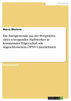 Die Energiewende aus der Perspektive eines erzeugenden Stadtwerkes in kommunaler Trägerschaft mit angeschlossenem ÖPNV-Unternehmen - Mertens, Marco