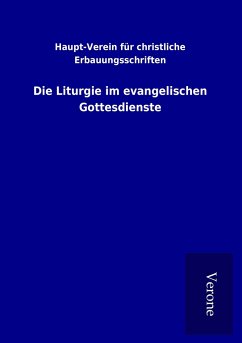 Die Liturgie im evangelischen Gottesdienste - Haupt-Verein für christliche Erbauungsschriften