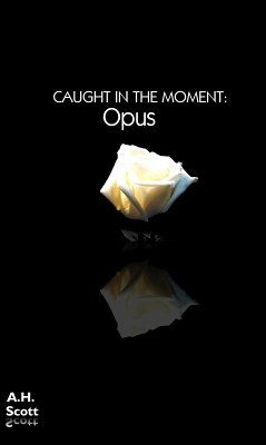 Caught In The Moment: Opus (eBook, ePUB) - Scott, A. H. Caught In The Moment: Opus (eBook, ePUB) - Scott, A. H.