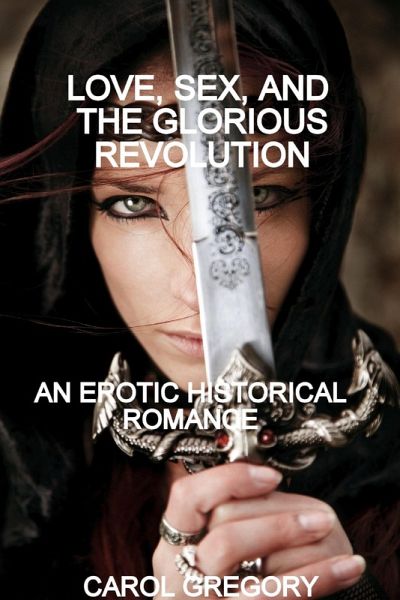 Love, Sex, and the Glorious Revolution, an Erotic Historical Romance (eBook, ePUB) Love, Sex, and the Glorious Revolution, an Erotic Historical Romance (eBook, ePUB)