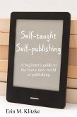 Self-Taught Self-Publishing: A Beginner's Guide to the Brave New World of Publishing (eBook, ePUB)
