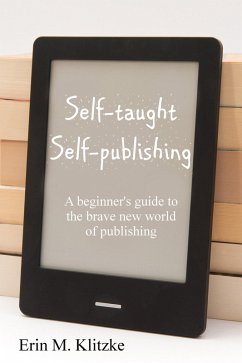 Self-Taught Self-Publishing: A Beginner's Guide to the Brave New World of Publishing (eBook, ePUB) - Klitzke, Erin M.