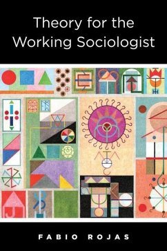 Theory for the Working Sociologist - Rojas, Fabio (Associate Professor, Indiana University)