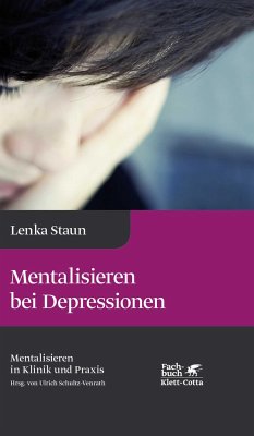 Mentalisieren bei Depressionen (Mentalisieren in Klinik und Praxis, Bd. 2) - Staun, Lenka