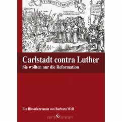 Carlstadt contra Luther - Sie wollten nur die Reformation - Wolf, Barbara