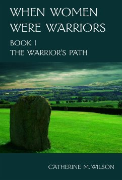 When Women Were Warriors Book I: The Warrior's Path (eBook, ePUB) - Wilson, Catherine