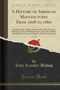 A History of American Manufactures From 1608 to 1860, Vol. 3 of 3 - Bishop, John Leander