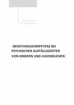 Beratungskompetenz bei psychischen Auffälligkeiten von Kindern und Jugendlichen - Moser, Katrin;Kopp, Guido