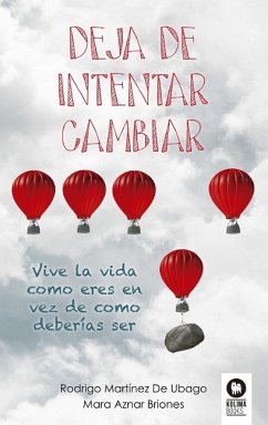 Deja de intentar cambiar : vive la vida como eres en vez de como deberías ser - Martínez de Ubago, Rodrigo; Aznar Briones, Mara