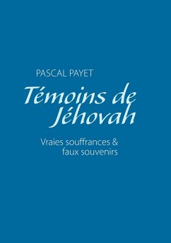 Témoins de Jéhovah vraies souffrances et faux souvenirs - Payet, Pascal