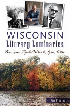 Wisconsin Literary Luminaries: From Laura Ingalls Wilder to Ayad Akhtar - Higgins, Jim