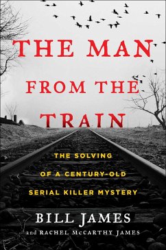 The Man from the Train: The Solving of a Century-Old Serial Killer Mystery - James, Bill; James, Rachel Mccarthy