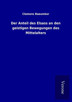 Der Anteil des Elsass an den geistigen Bewegungen des Mittelalters - Baeumker, Clemens