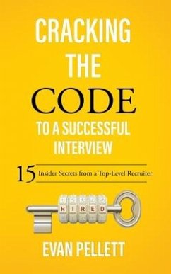 Cracking the Code to a Successful Interview: 15 Insider Secrets from a Top-Level Recruiter - Pellett, Evan